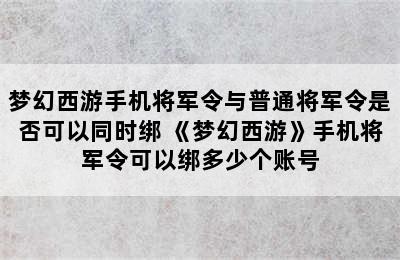 梦幻西游手机将军令与普通将军令是否可以同时绑 《梦幻西游》手机将军令可以绑多少个账号